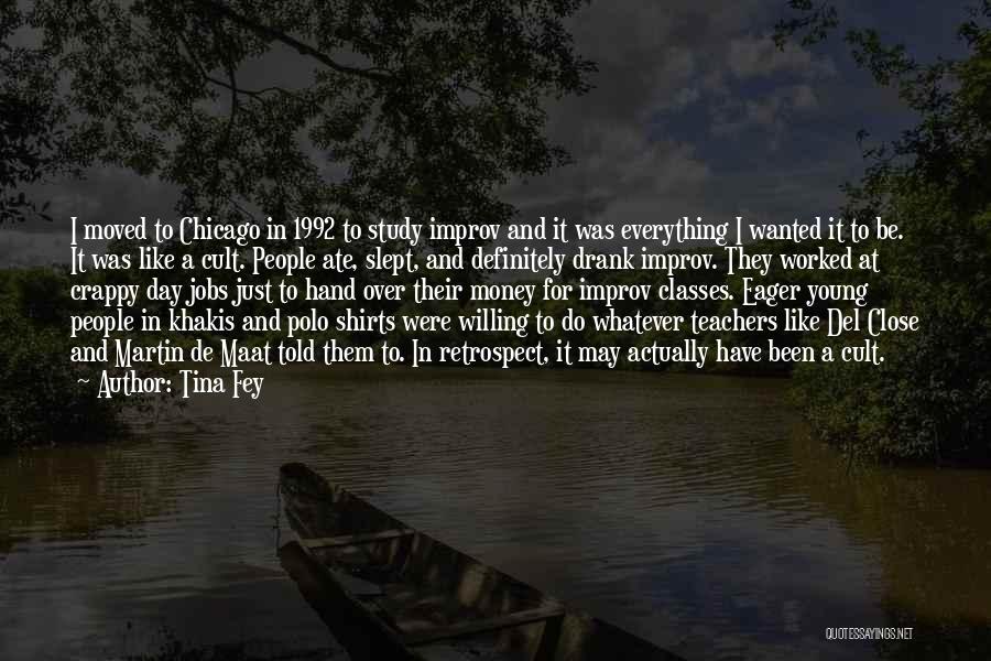 Tina Fey Quotes: I Moved To Chicago In 1992 To Study Improv And It Was Everything I Wanted It To Be. It Was