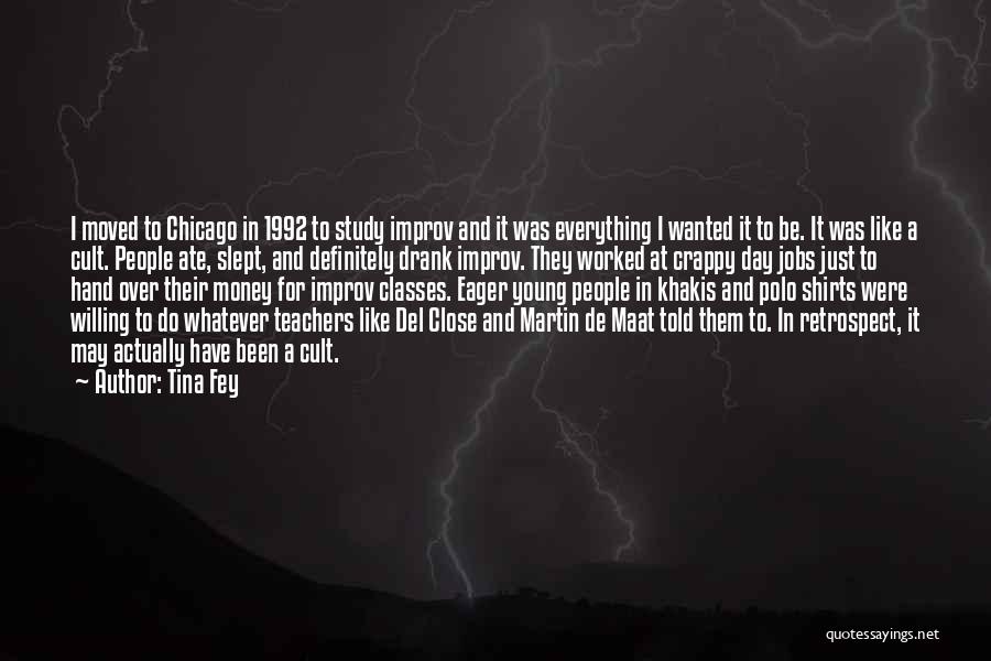 Tina Fey Quotes: I Moved To Chicago In 1992 To Study Improv And It Was Everything I Wanted It To Be. It Was