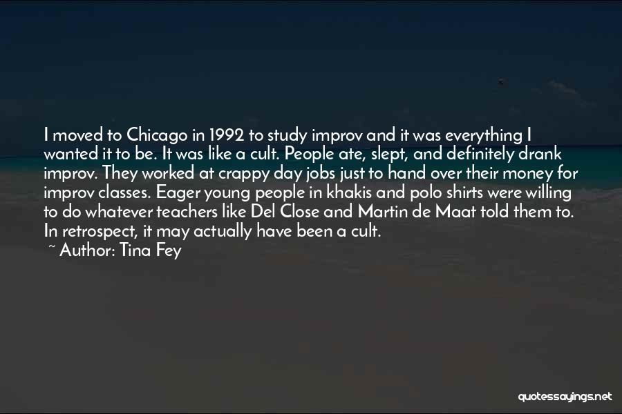 Tina Fey Quotes: I Moved To Chicago In 1992 To Study Improv And It Was Everything I Wanted It To Be. It Was