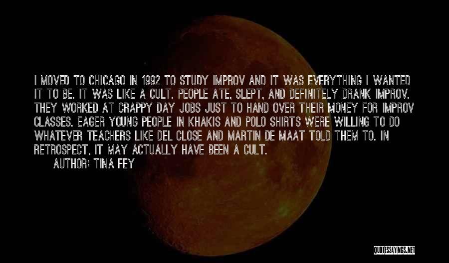 Tina Fey Quotes: I Moved To Chicago In 1992 To Study Improv And It Was Everything I Wanted It To Be. It Was