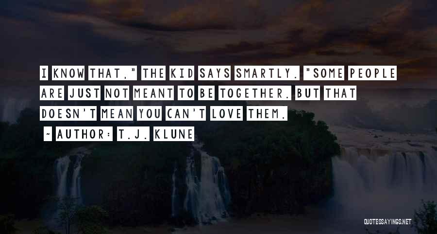 T.J. Klune Quotes: I Know That, The Kid Says Smartly. Some People Are Just Not Meant To Be Together. But That Doesn't Mean