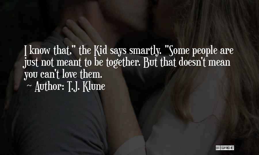 T.J. Klune Quotes: I Know That, The Kid Says Smartly. Some People Are Just Not Meant To Be Together. But That Doesn't Mean