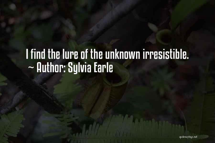 Sylvia Earle Quotes: I Find The Lure Of The Unknown Irresistible.