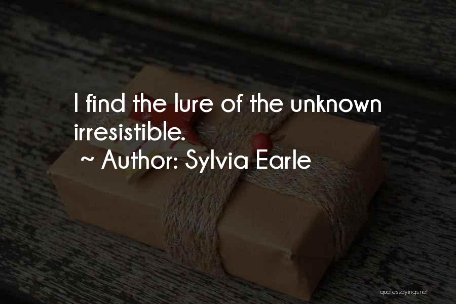 Sylvia Earle Quotes: I Find The Lure Of The Unknown Irresistible.