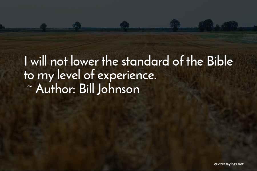 Bill Johnson Quotes: I Will Not Lower The Standard Of The Bible To My Level Of Experience.