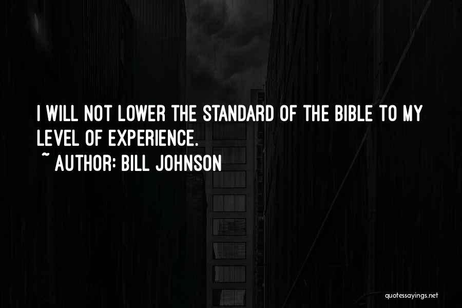 Bill Johnson Quotes: I Will Not Lower The Standard Of The Bible To My Level Of Experience.