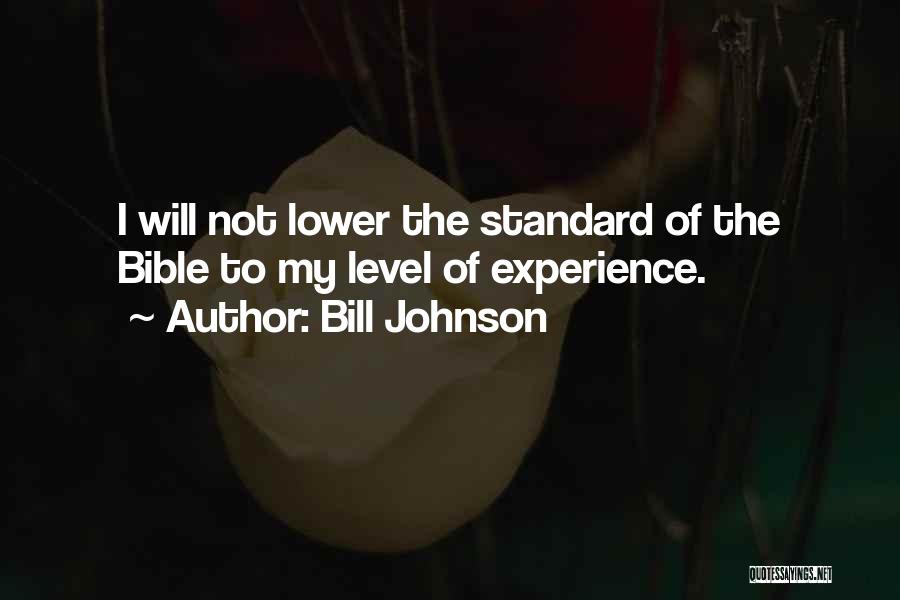 Bill Johnson Quotes: I Will Not Lower The Standard Of The Bible To My Level Of Experience.
