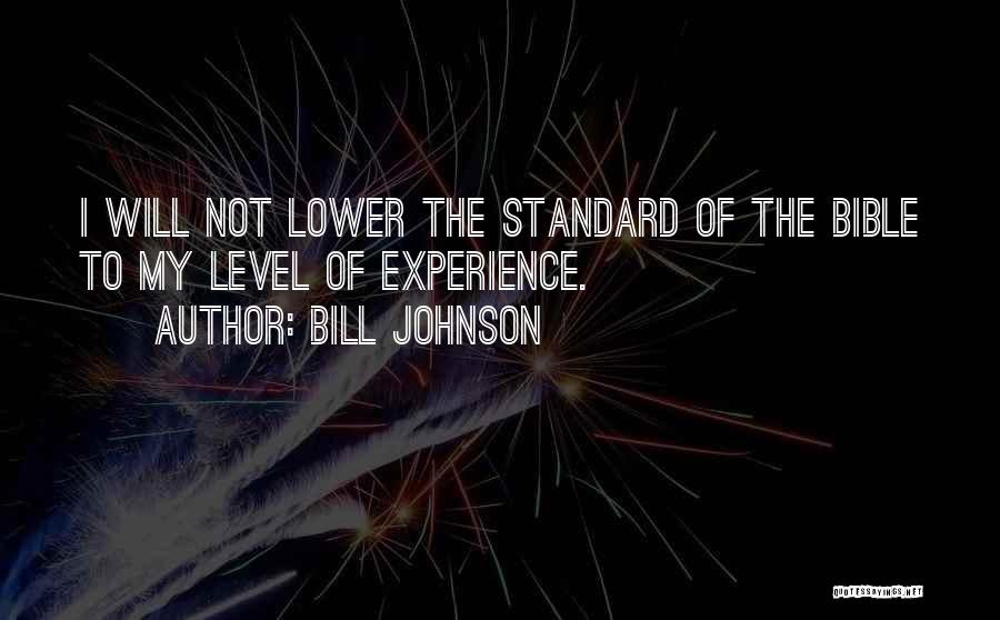 Bill Johnson Quotes: I Will Not Lower The Standard Of The Bible To My Level Of Experience.