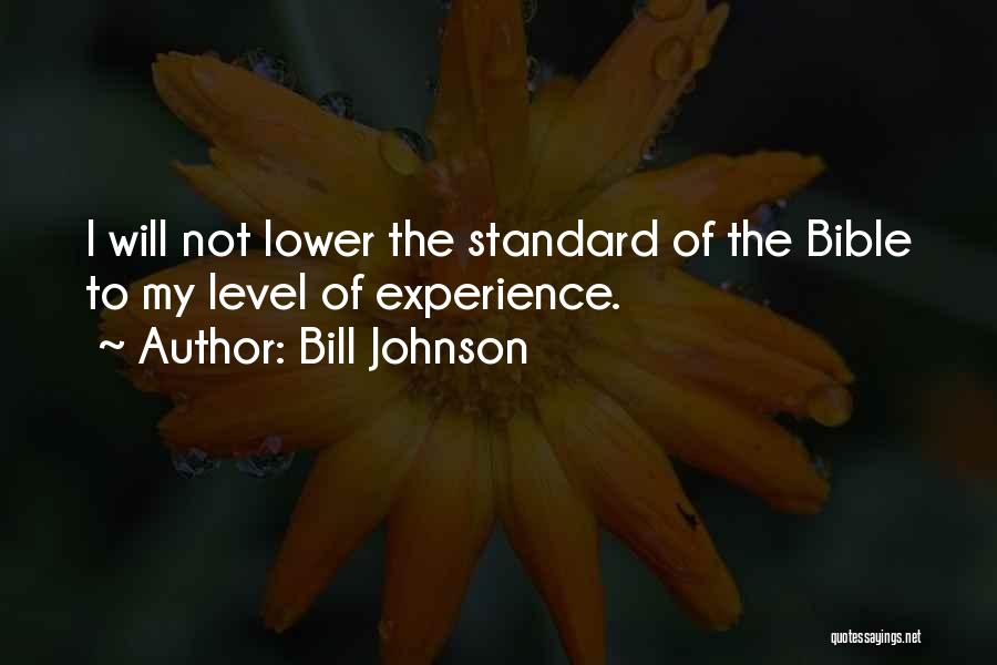 Bill Johnson Quotes: I Will Not Lower The Standard Of The Bible To My Level Of Experience.