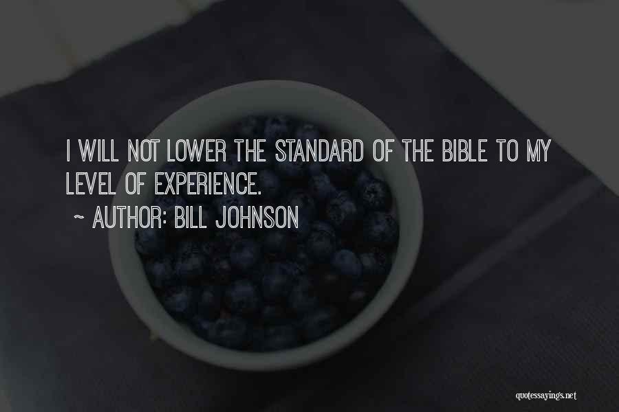 Bill Johnson Quotes: I Will Not Lower The Standard Of The Bible To My Level Of Experience.