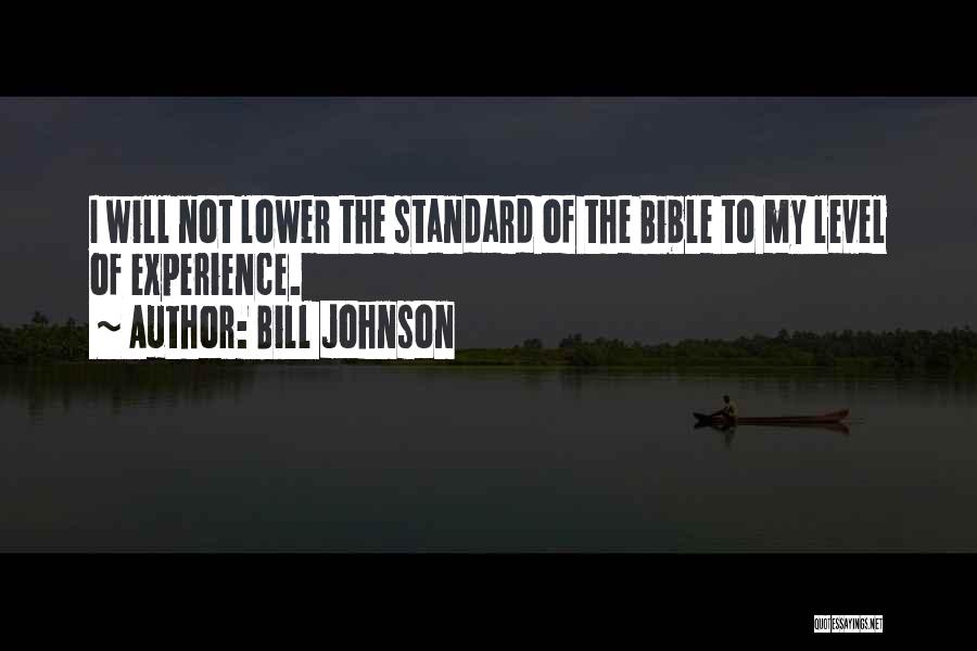 Bill Johnson Quotes: I Will Not Lower The Standard Of The Bible To My Level Of Experience.