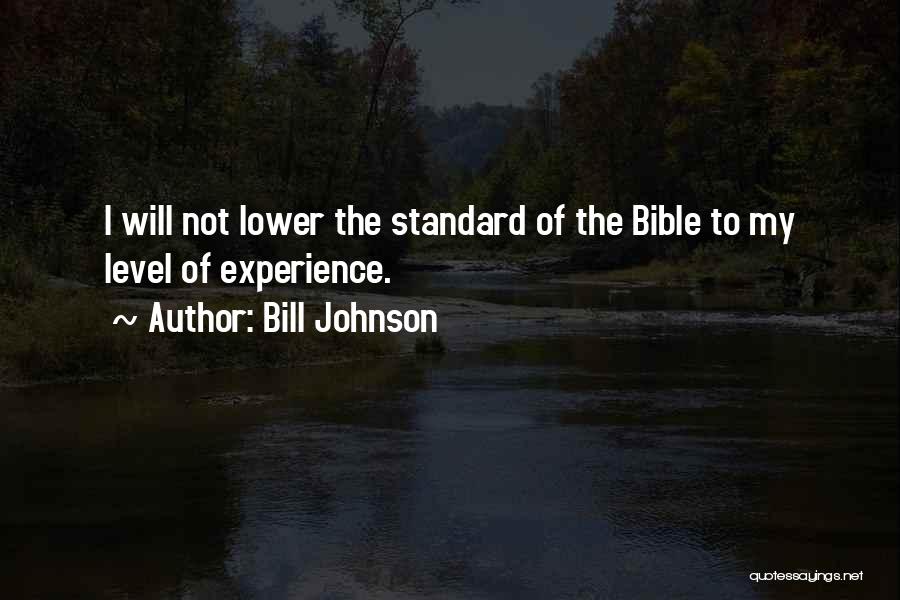 Bill Johnson Quotes: I Will Not Lower The Standard Of The Bible To My Level Of Experience.