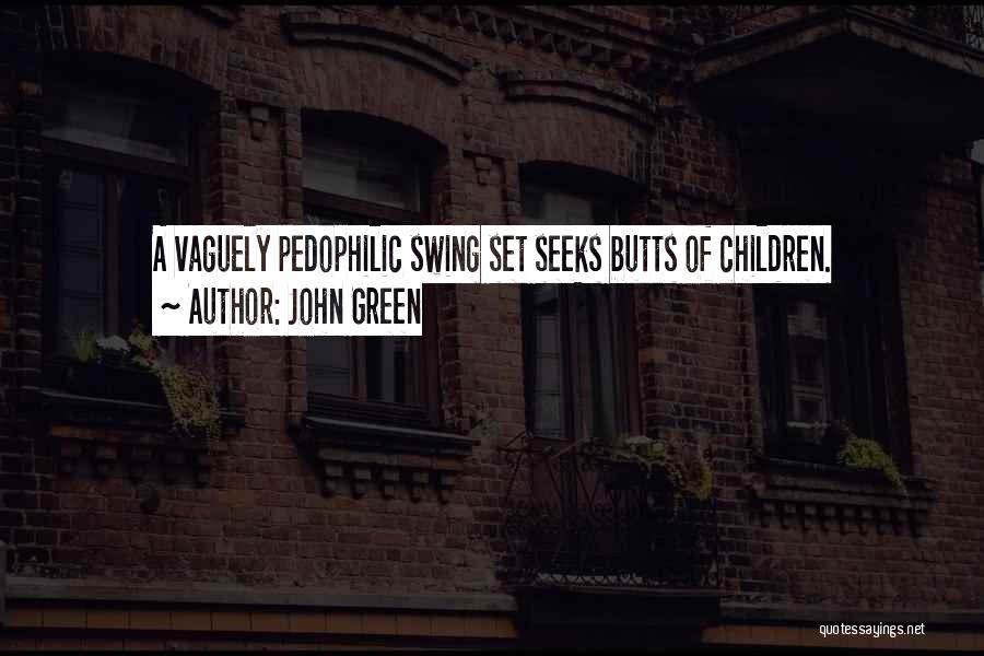 John Green Quotes: A Vaguely Pedophilic Swing Set Seeks Butts Of Children.