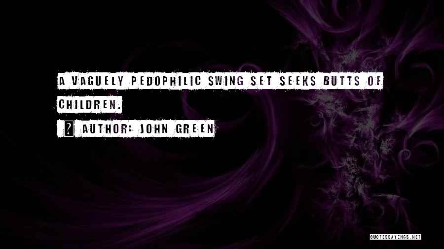 John Green Quotes: A Vaguely Pedophilic Swing Set Seeks Butts Of Children.