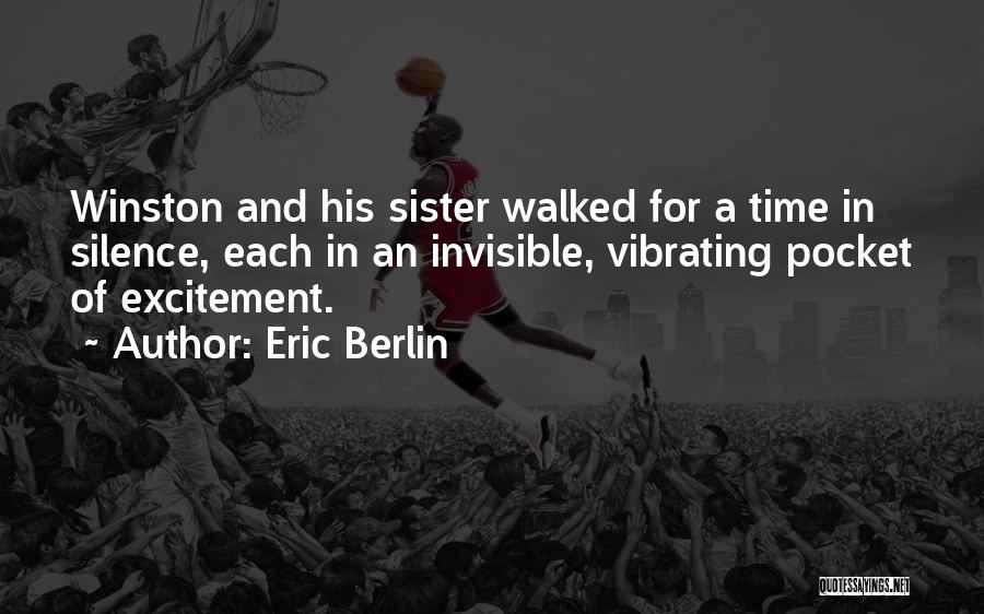 Eric Berlin Quotes: Winston And His Sister Walked For A Time In Silence, Each In An Invisible, Vibrating Pocket Of Excitement.