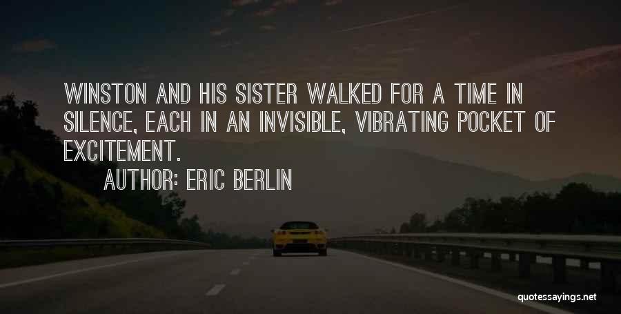 Eric Berlin Quotes: Winston And His Sister Walked For A Time In Silence, Each In An Invisible, Vibrating Pocket Of Excitement.
