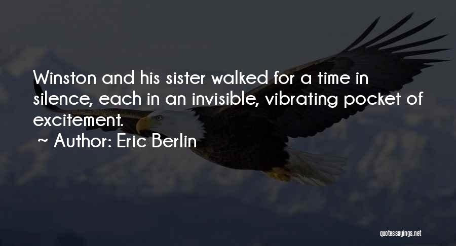 Eric Berlin Quotes: Winston And His Sister Walked For A Time In Silence, Each In An Invisible, Vibrating Pocket Of Excitement.