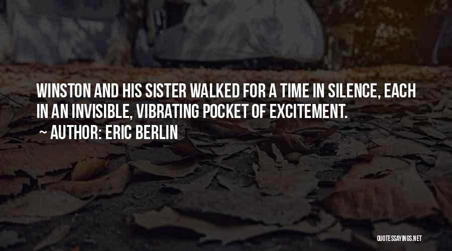 Eric Berlin Quotes: Winston And His Sister Walked For A Time In Silence, Each In An Invisible, Vibrating Pocket Of Excitement.