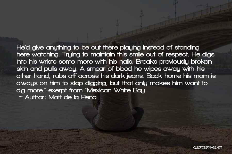 Matt De La Pena Quotes: He'd Give Anything To Be Out There Playing Instead Of Standing Here Watching. Trying To Maintain This Smile Out Of