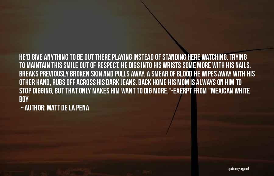 Matt De La Pena Quotes: He'd Give Anything To Be Out There Playing Instead Of Standing Here Watching. Trying To Maintain This Smile Out Of