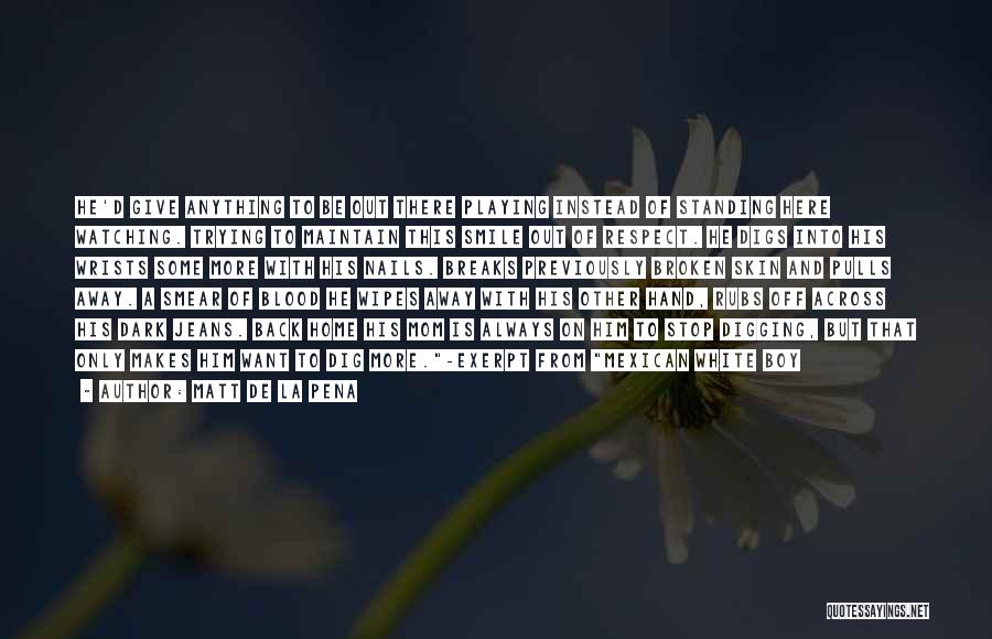 Matt De La Pena Quotes: He'd Give Anything To Be Out There Playing Instead Of Standing Here Watching. Trying To Maintain This Smile Out Of