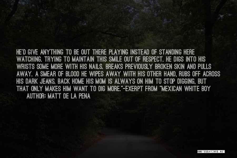 Matt De La Pena Quotes: He'd Give Anything To Be Out There Playing Instead Of Standing Here Watching. Trying To Maintain This Smile Out Of