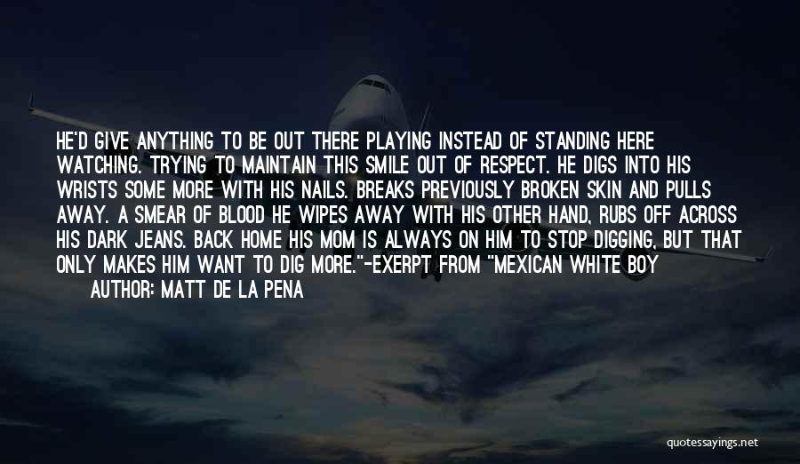 Matt De La Pena Quotes: He'd Give Anything To Be Out There Playing Instead Of Standing Here Watching. Trying To Maintain This Smile Out Of