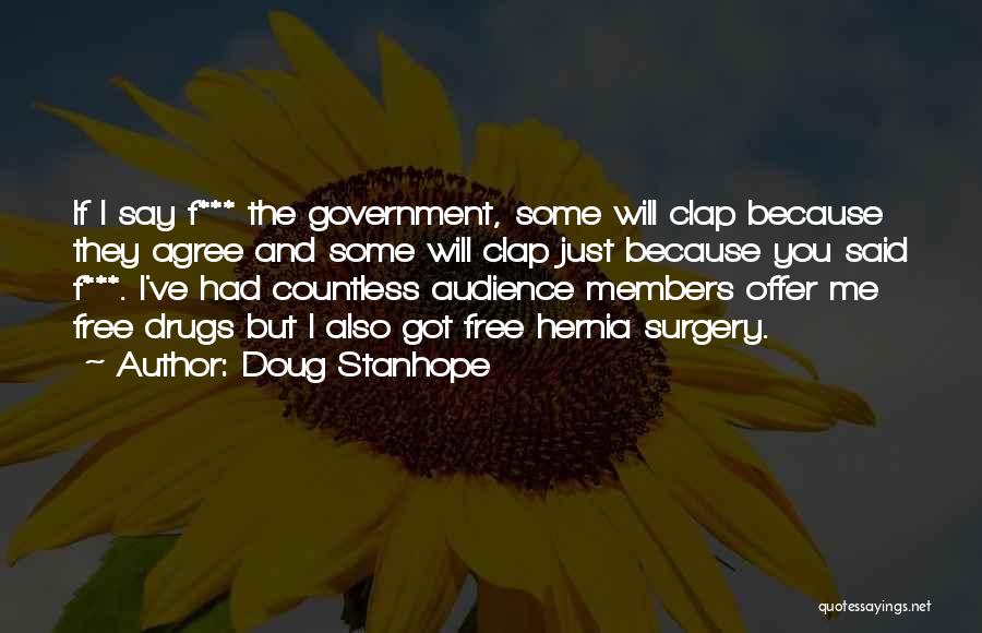 Doug Stanhope Quotes: If I Say F*** The Government, Some Will Clap Because They Agree And Some Will Clap Just Because You Said