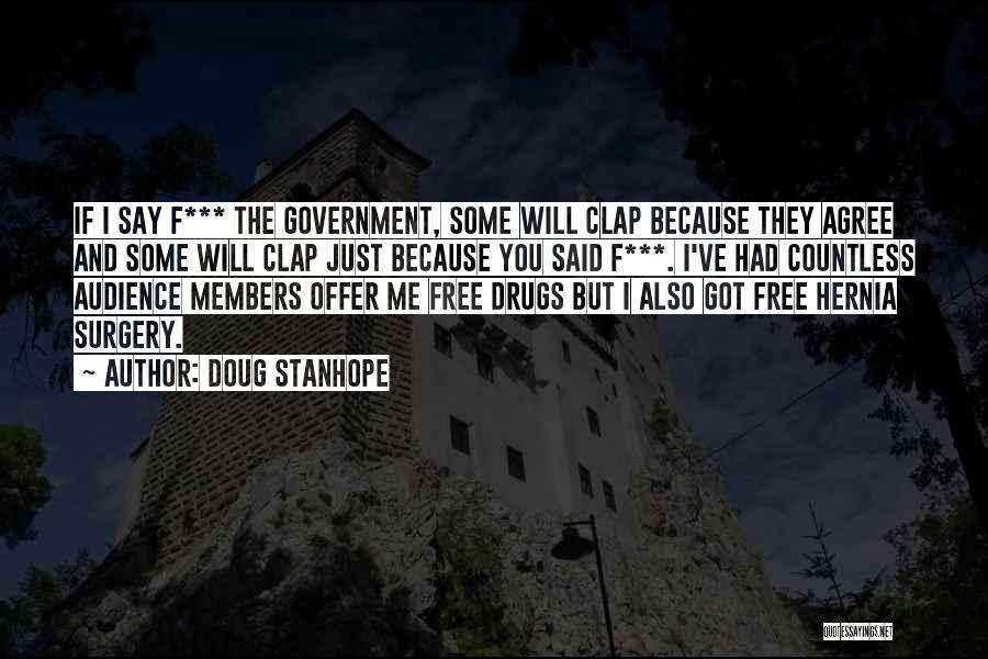 Doug Stanhope Quotes: If I Say F*** The Government, Some Will Clap Because They Agree And Some Will Clap Just Because You Said