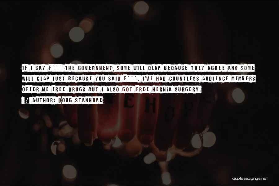Doug Stanhope Quotes: If I Say F*** The Government, Some Will Clap Because They Agree And Some Will Clap Just Because You Said