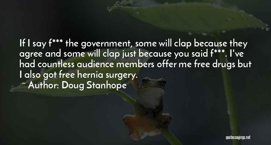 Doug Stanhope Quotes: If I Say F*** The Government, Some Will Clap Because They Agree And Some Will Clap Just Because You Said