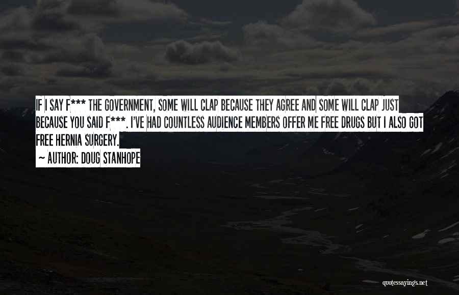 Doug Stanhope Quotes: If I Say F*** The Government, Some Will Clap Because They Agree And Some Will Clap Just Because You Said