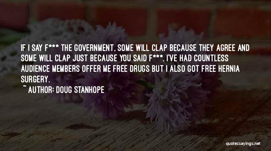 Doug Stanhope Quotes: If I Say F*** The Government, Some Will Clap Because They Agree And Some Will Clap Just Because You Said