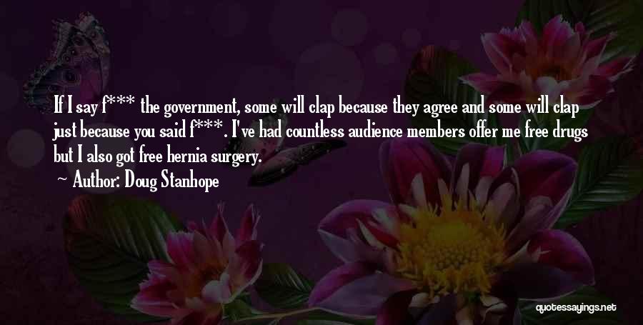 Doug Stanhope Quotes: If I Say F*** The Government, Some Will Clap Because They Agree And Some Will Clap Just Because You Said