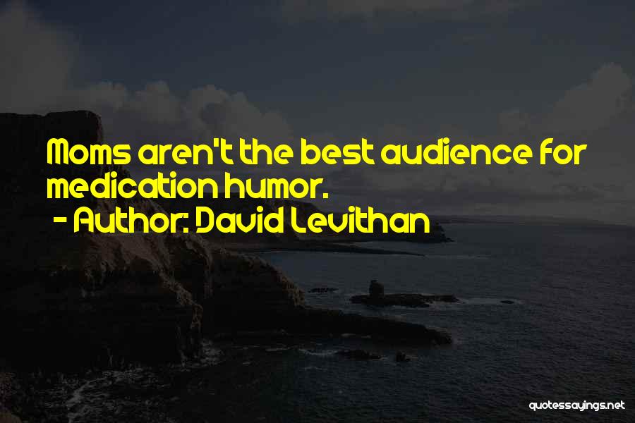 David Levithan Quotes: Moms Aren't The Best Audience For Medication Humor.