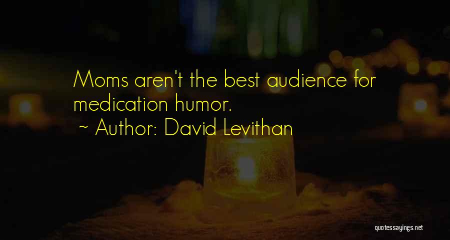 David Levithan Quotes: Moms Aren't The Best Audience For Medication Humor.