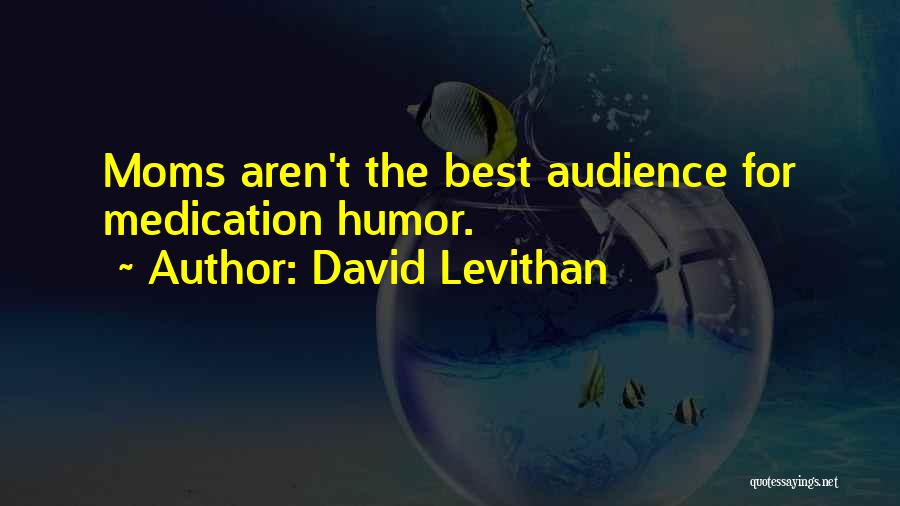 David Levithan Quotes: Moms Aren't The Best Audience For Medication Humor.