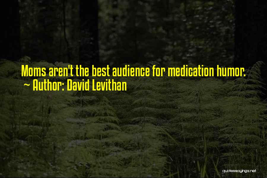 David Levithan Quotes: Moms Aren't The Best Audience For Medication Humor.