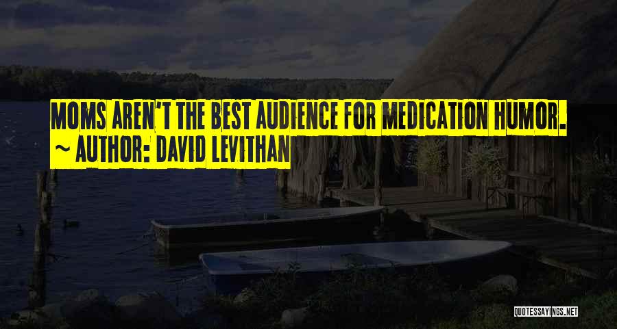 David Levithan Quotes: Moms Aren't The Best Audience For Medication Humor.