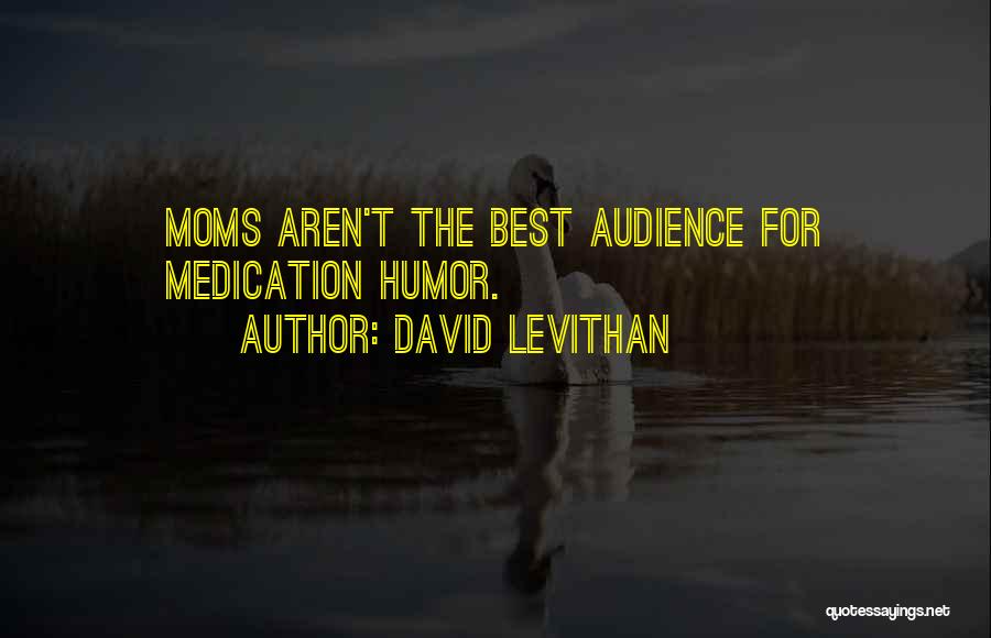 David Levithan Quotes: Moms Aren't The Best Audience For Medication Humor.