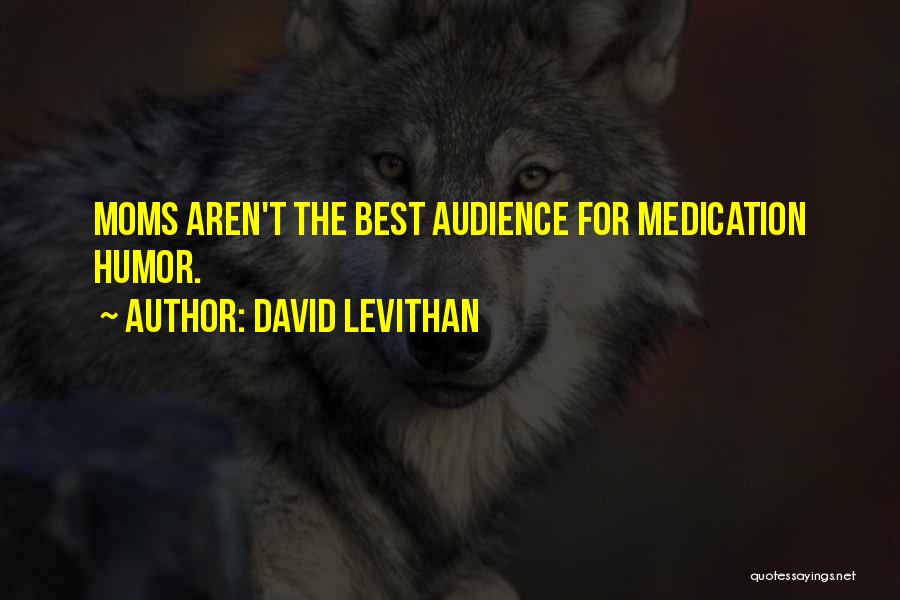 David Levithan Quotes: Moms Aren't The Best Audience For Medication Humor.