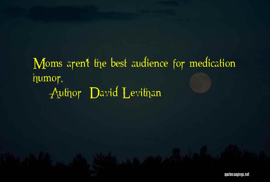 David Levithan Quotes: Moms Aren't The Best Audience For Medication Humor.