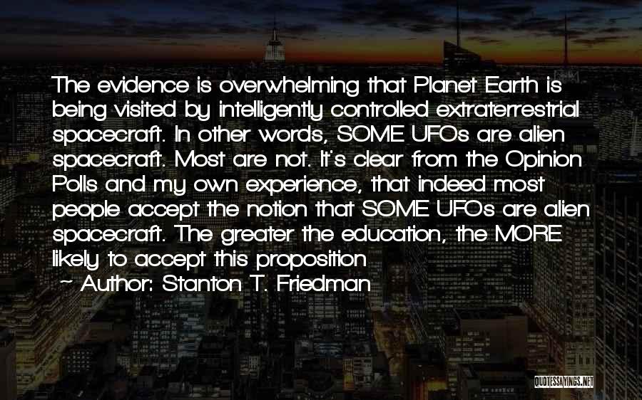 Stanton T. Friedman Quotes: The Evidence Is Overwhelming That Planet Earth Is Being Visited By Intelligently Controlled Extraterrestrial Spacecraft. In Other Words, Some Ufos