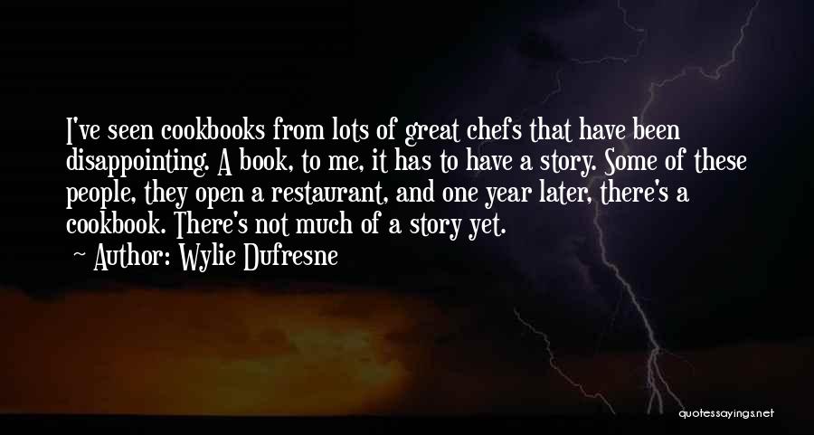 Wylie Dufresne Quotes: I've Seen Cookbooks From Lots Of Great Chefs That Have Been Disappointing. A Book, To Me, It Has To Have