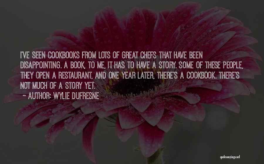 Wylie Dufresne Quotes: I've Seen Cookbooks From Lots Of Great Chefs That Have Been Disappointing. A Book, To Me, It Has To Have