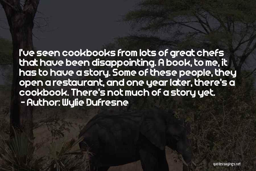 Wylie Dufresne Quotes: I've Seen Cookbooks From Lots Of Great Chefs That Have Been Disappointing. A Book, To Me, It Has To Have