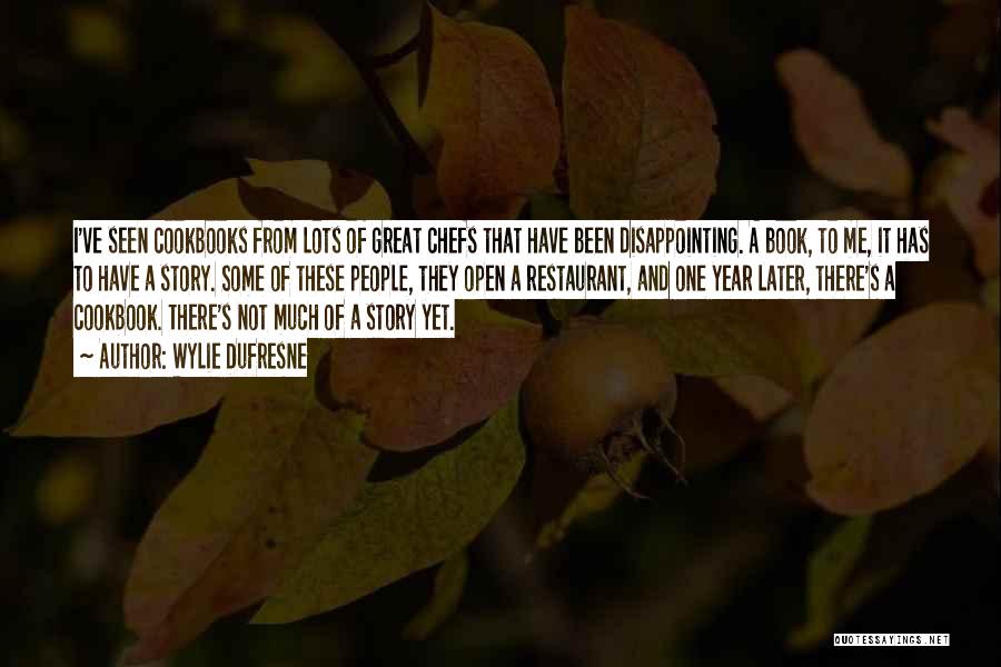 Wylie Dufresne Quotes: I've Seen Cookbooks From Lots Of Great Chefs That Have Been Disappointing. A Book, To Me, It Has To Have