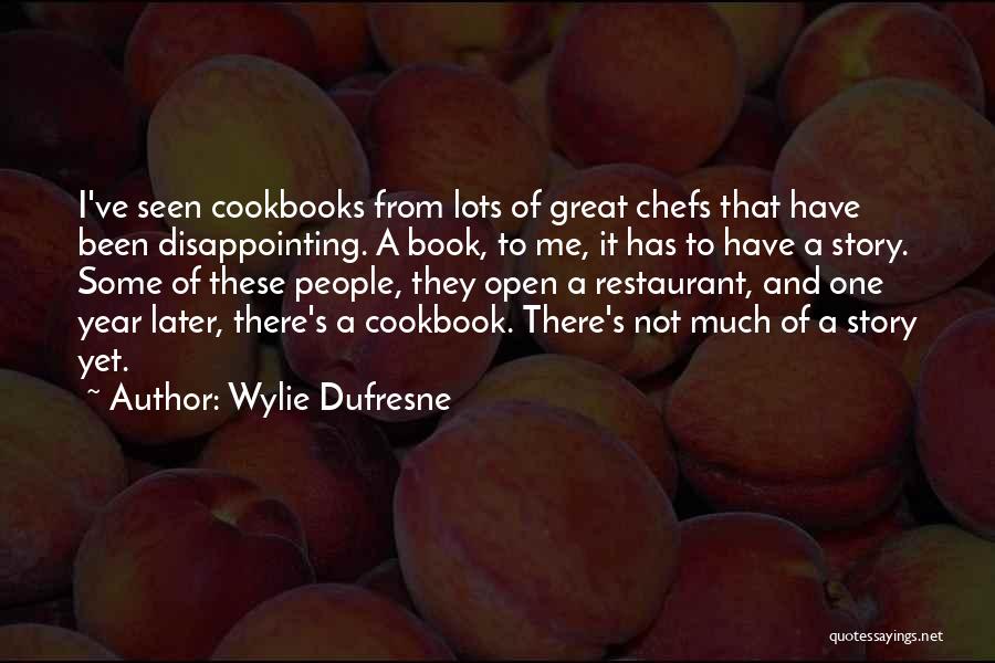 Wylie Dufresne Quotes: I've Seen Cookbooks From Lots Of Great Chefs That Have Been Disappointing. A Book, To Me, It Has To Have