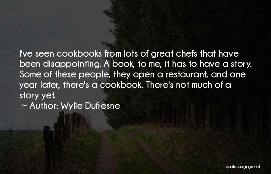 Wylie Dufresne Quotes: I've Seen Cookbooks From Lots Of Great Chefs That Have Been Disappointing. A Book, To Me, It Has To Have