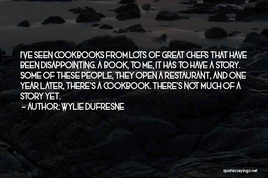 Wylie Dufresne Quotes: I've Seen Cookbooks From Lots Of Great Chefs That Have Been Disappointing. A Book, To Me, It Has To Have